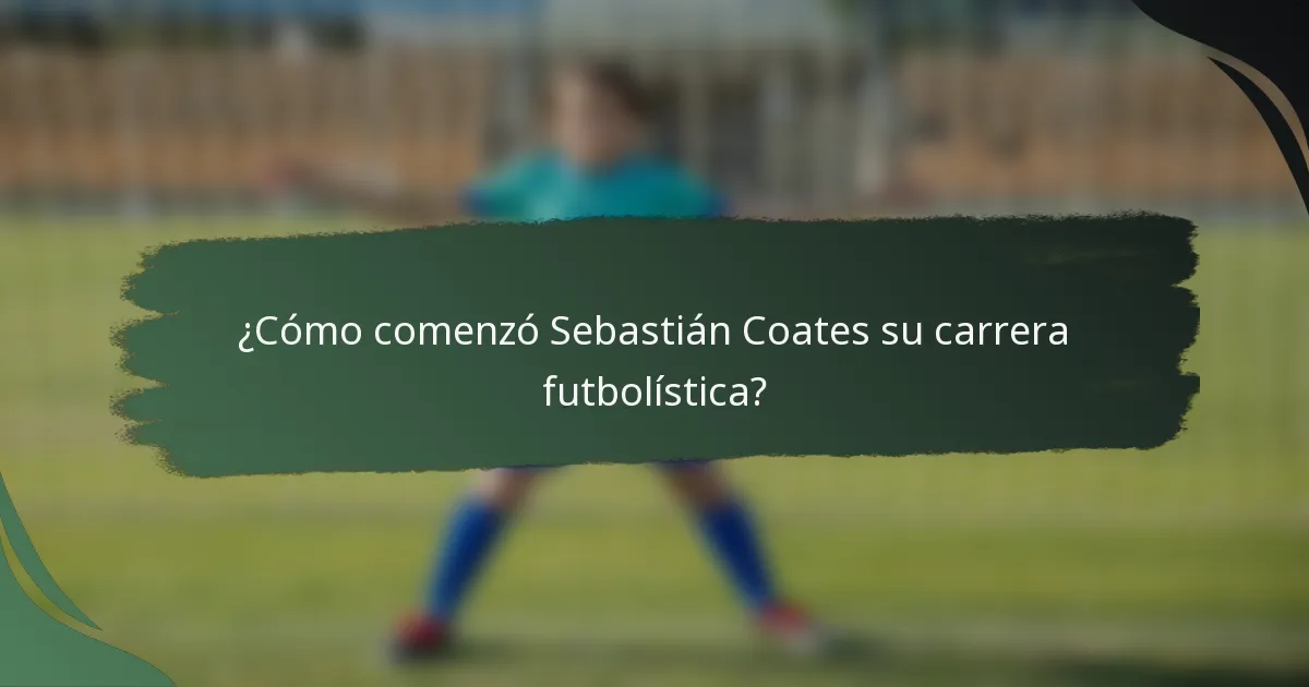 ¿Cómo comenzó Sebastián Coates su carrera futbolística?
