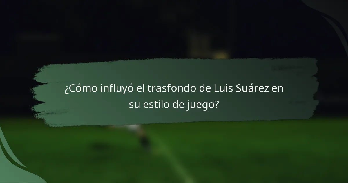 ¿Cómo influyó el trasfondo de Luis Suárez en su estilo de juego?
