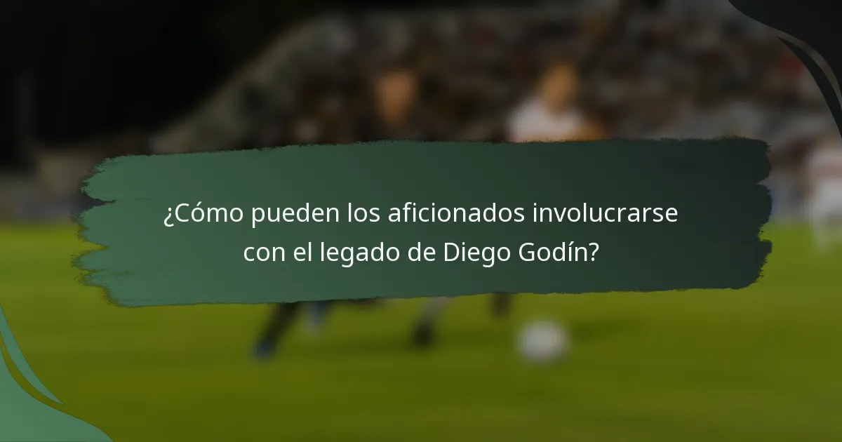 ¿Cómo pueden los aficionados involucrarse con el legado de Diego Godín?