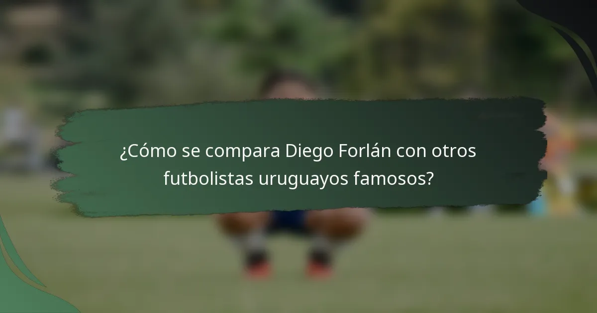 ¿Cómo se compara Diego Forlán con otros futbolistas uruguayos famosos?