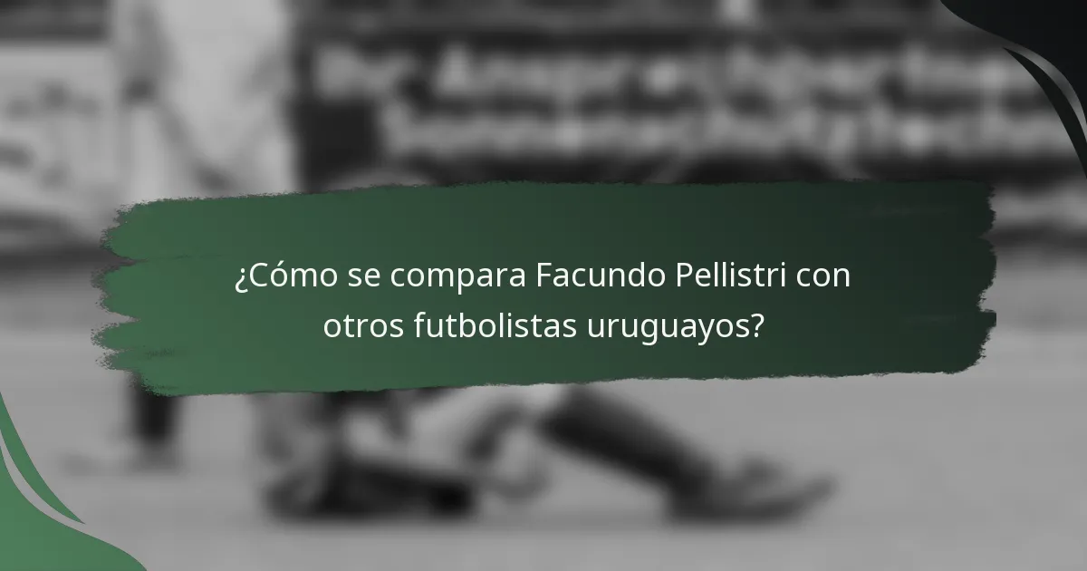 ¿Cómo se compara Facundo Pellistri con otros futbolistas uruguayos?