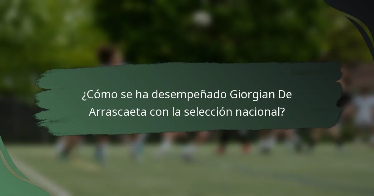 ¿Cómo se ha desempeñado Giorgian De Arrascaeta con la selección nacional?