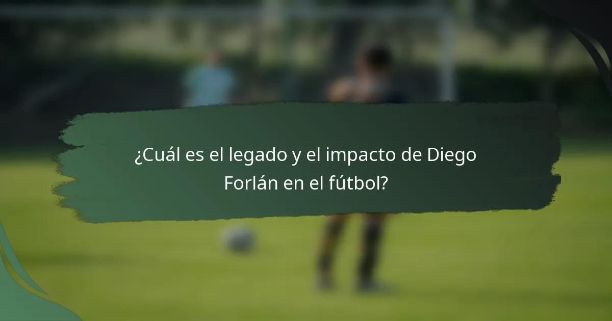 ¿Cuál es el legado y el impacto de Diego Forlán en el fútbol?