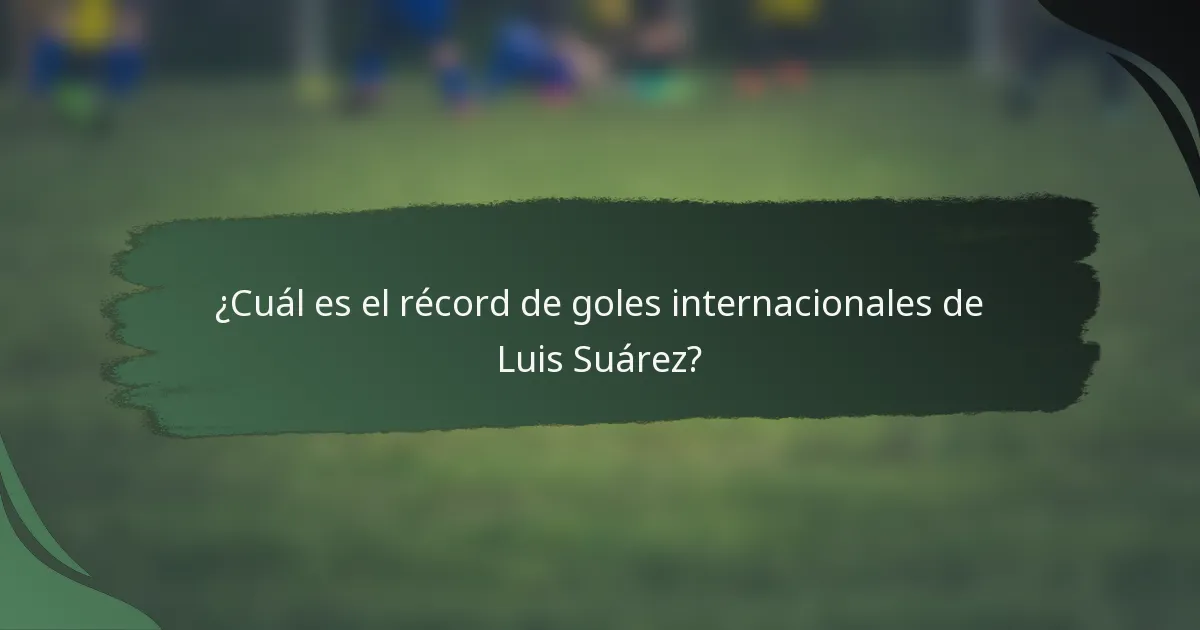 ¿Cuál es el récord de goles internacionales de Luis Suárez?
