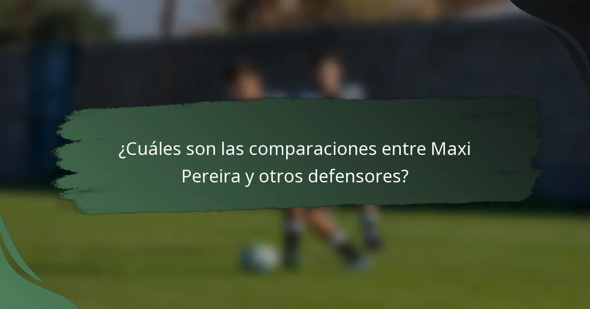 ¿Cuáles son las comparaciones entre Maxi Pereira y otros defensores?