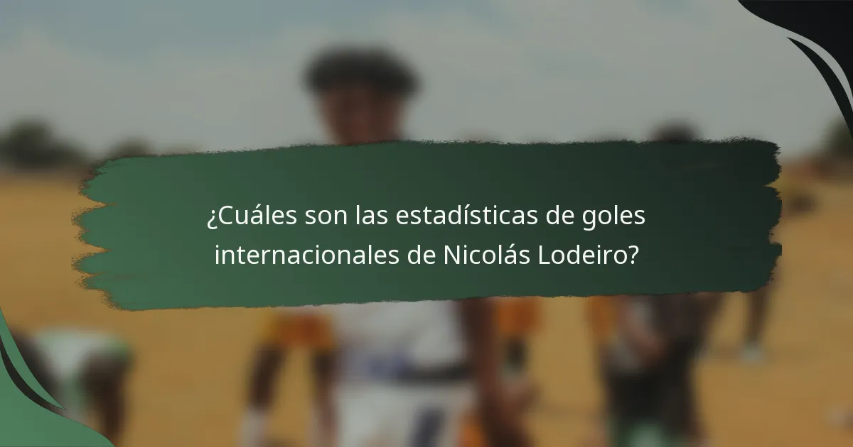 ¿Cuáles son las estadísticas de goles internacionales de Nicolás Lodeiro?