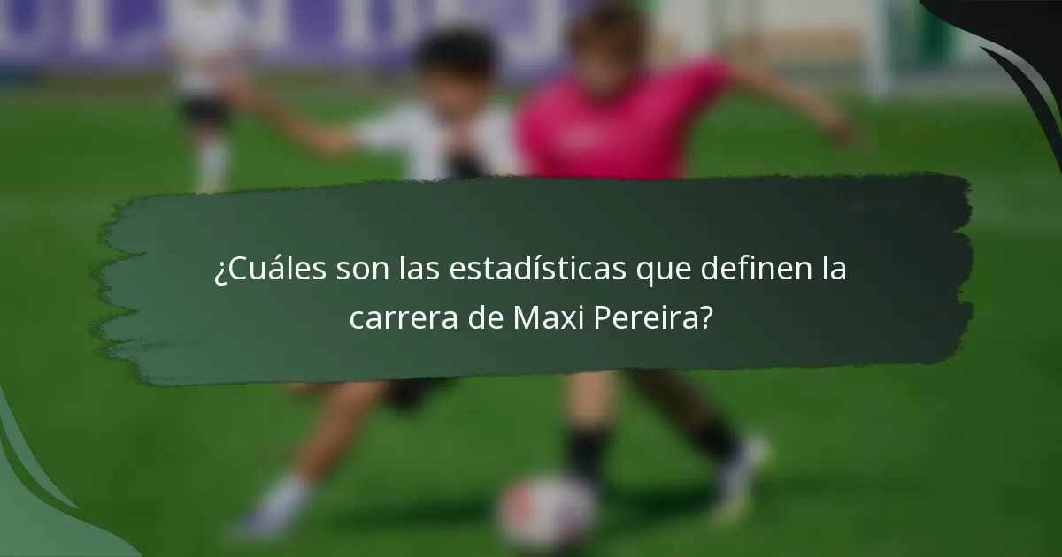 ¿Cuáles son las estadísticas que definen la carrera de Maxi Pereira?