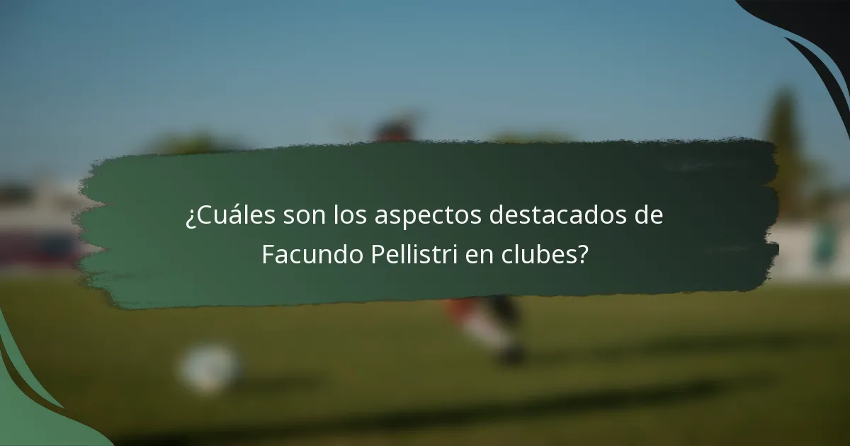 ¿Cuáles son los aspectos destacados de Facundo Pellistri en clubes?