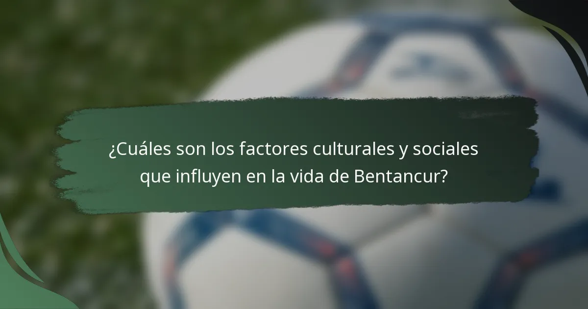 ¿Cuáles son los factores culturales y sociales que influyen en la vida de Bentancur?