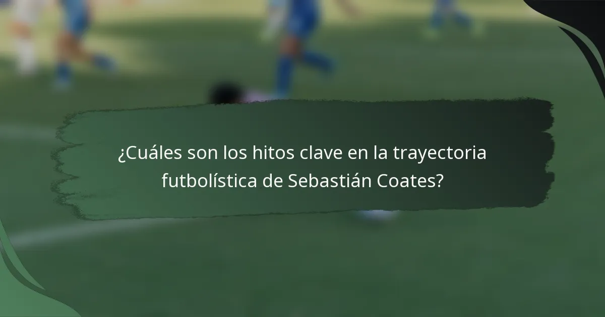 ¿Cuáles son los hitos clave en la trayectoria futbolística de Sebastián Coates?
