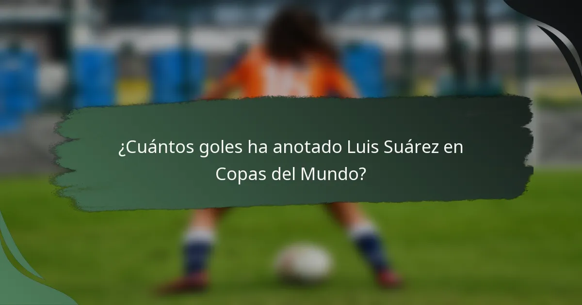 ¿Cuántos goles ha anotado Luis Suárez en Copas del Mundo?