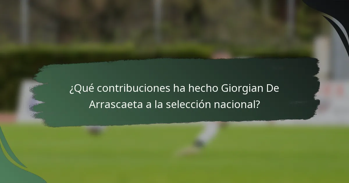 ¿Qué contribuciones ha hecho Giorgian De Arrascaeta a la selección nacional?