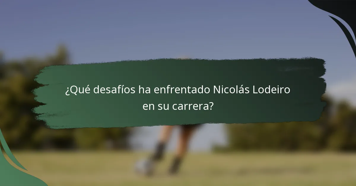¿Qué desafíos ha enfrentado Nicolás Lodeiro en su carrera?
