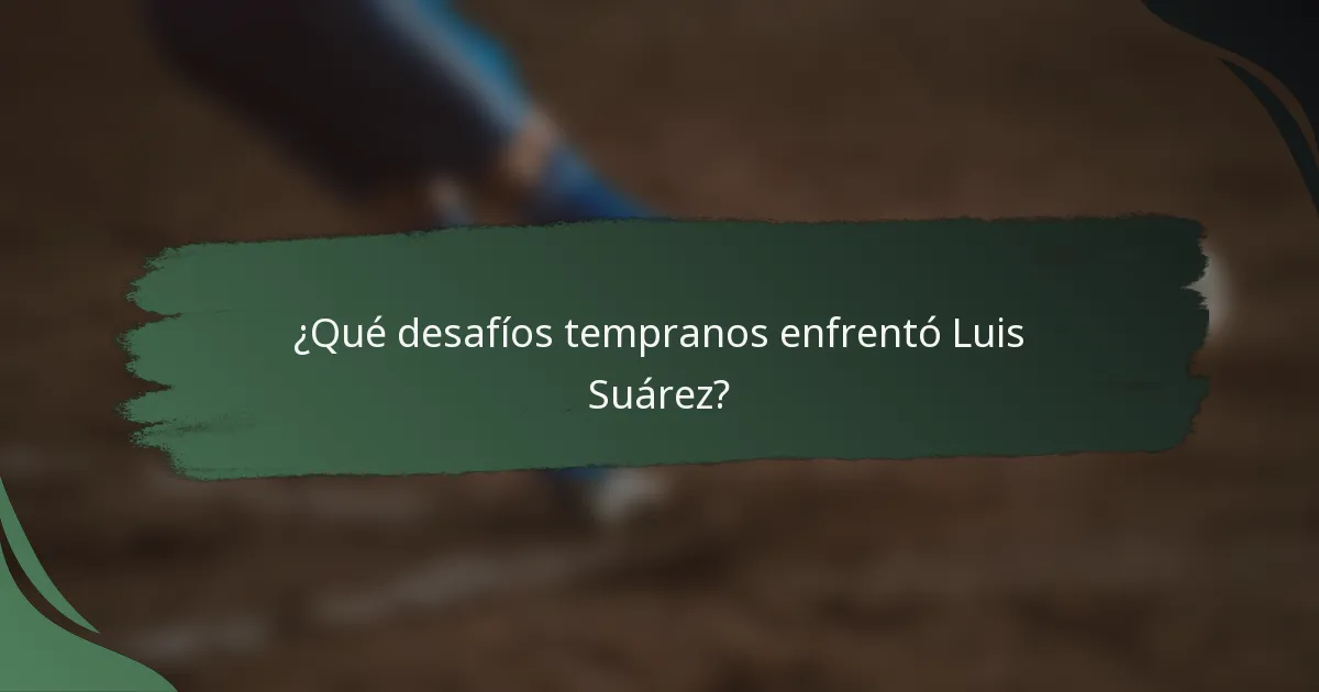 ¿Qué desafíos tempranos enfrentó Luis Suárez?