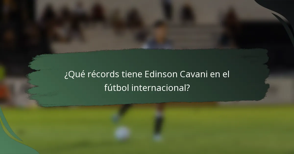 ¿Qué récords tiene Edinson Cavani en el fútbol internacional?