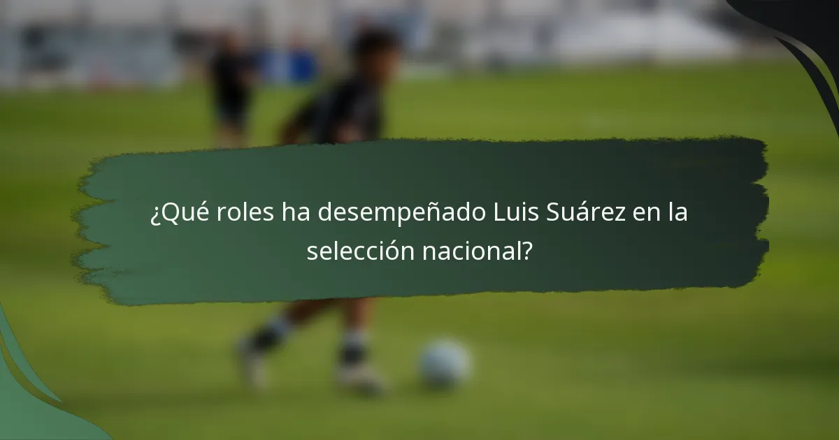 ¿Qué roles ha desempeñado Luis Suárez en la selección nacional?
